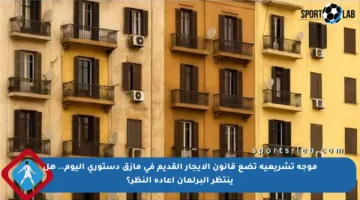 موجة تشريعية تضع قانون الإيجار القديم في مأزق دستوري اليوم.. هل ينتظر البرلمان إعادة النظر؟